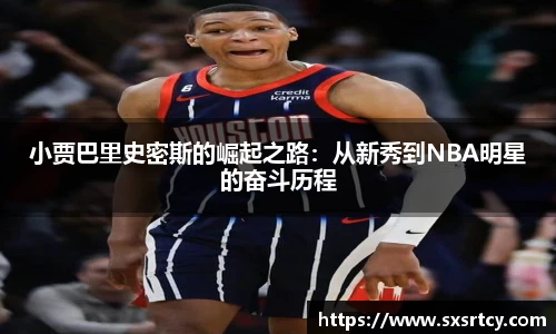 小贾巴里史密斯的崛起之路：从新秀到NBA明星的奋斗历程