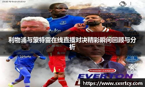 利物浦与蒙特雷在线直播对决精彩瞬间回顾与分析
